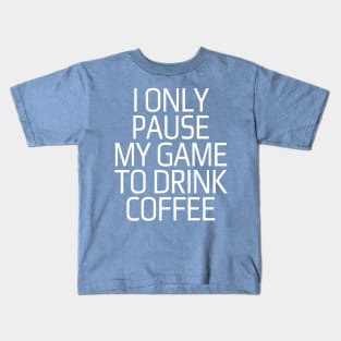 I only pause my game to drink coffee Kids T-Shirt